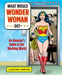 What Would Wonder Woman Do?: An Amazon's Guide to the Working World