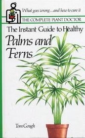 The Instant Guide to Healthy Palms and Ferns (Complete Plant Doctor Series, Vol 3)