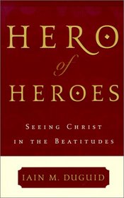 Hero of Heroes: Seeing Christ in the Beatitudes