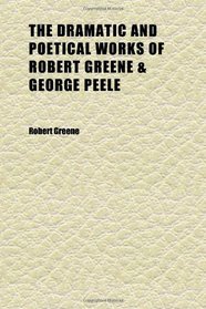 The Dramatic and Poetical Works of Robert Greene