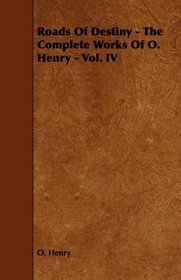 Roads Of Destiny - The Complete Works Of O. Henry - Vol. IV