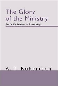The  Glory of the  Ministry	Paul's  Exultation in Preaching