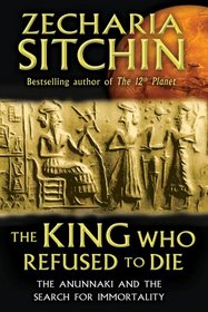 The King Who Refused to Die: The Anunnaki and the Search for Immortality