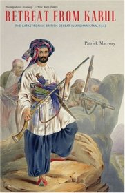 Retreat from Kabul: The Catastrophic British Defeat in Afghanistan, 1842