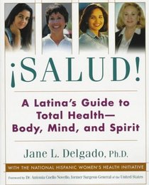 Salud!: A Latina's Guide to Total Health-Body, Mind, and Spirit