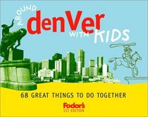 Fodor's Around Denver with Kids, 1st Edition : 68 Great Things to Do Together (Around the City with Kids)