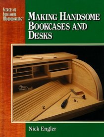 Secrets of successful woodworking: making handsome bookcases and desks (Secrets of Successful Woodworking, No 1)