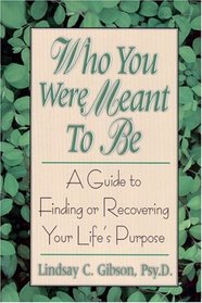 Who You Were Meant to Be: A Guide to Finding or Recovering Your Life's Purpose
