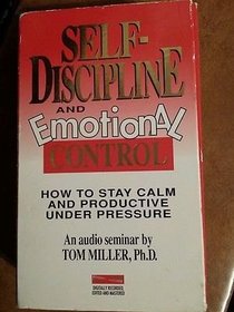 Self-discipline and Emotional Control, How to Stay Calm and Productive Under Pressure