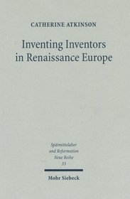 Inventing Inventors in Renaissance Europe: Polydore Vergil's De Inventoribus Rerum (Spatmittelalter Und Reformation Neue Reihe)