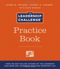 The Leadership Challenge Practice Book (J-B Leadership Challenge: Kouzes/Posner)