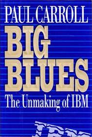 Big Blues : The Unmaking of IBM