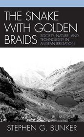 The Snake with Golden Braids : Society, Nature, and technology in Andean Irrigation