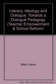 Literacy, Ideology, and Dialogue: Towards a Dialogic Pedagogy (S U N Y Series, Teacher Empowerment and School Reform)