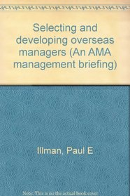 Selecting and developing overseas managers (An AMA management briefing)