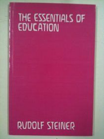 The essentials of education: Five lectures delivered during the Educational Conference at the Waldorf School, Stuttgart, April 8th to 12th, 1924;