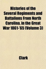 Histories of the Several Regiments and Battalions From North Carolina, in the Great War 1861-'65 (Volume 3)