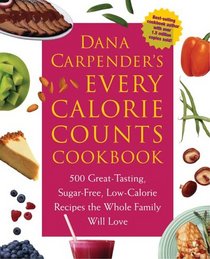 Dana Carpender's Every Calorie Counts Cookbook: 500 Great-Tasting, Sugar-Free, Low-Calorie Recipes that the Whole Family Will Love