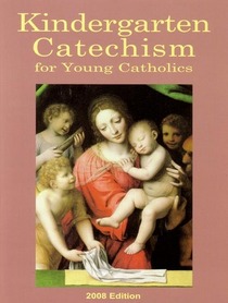 KINDERGARTEN CATECHISM FOR YOUNG CATHOLICS