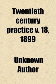 Twentieth century practice v. 18, 1899