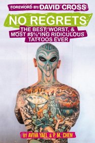 No Regrets: The Best, Worst, & Most #$%*ing Ridiculous Tattoos Ever