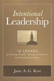 Intentional Leadership: 12 Lenses for Focusing Strengths, Managing Weaknesses, and Achieving Your Purpose