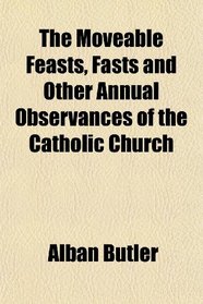 The Moveable Feasts, Fasts and Other Annual Observances of the Catholic Church