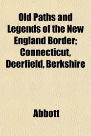 Old Paths and Legends of the New England Border; Connecticut, Deerfield, Berkshire