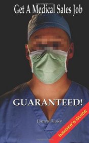 Get a Medical Sales Job... Guaranteed!: I have dealt with the recruiters, scanned the resumes and conducted the interviews.  I know exactly what we ... will Get a Medical Sales Job... GUARANTEED!