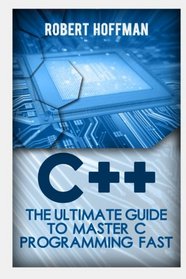 C++: The Ultimate Guide to Learn C Programming and Computer Hacking for Dummies (c plus plus, C++ for beginners, hacking exposed, how to hack) (HTML, ... Coding, CSS, Java, PHP) (Volume 1)