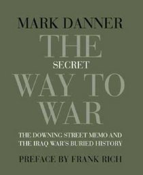 The Secret Way to War: The  Downing Street  Memo and the Iraq War's Buried History