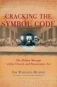 CRACKING THE SYMBOL CODE: THE HERETICAL MESSAGE WITHIN CHURCH AND RENAISSANCE ART