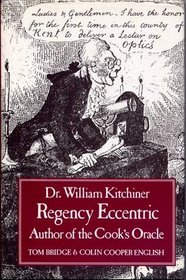 Dr.William Kitchiner: Regency Eccentric - Author of the 