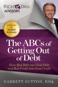 The ABCs of Getting Out of Debt: Turn Bad Debt into Good Debt and Bad Credit into Good Credit
