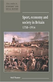 Sport, Economy and Society in Britain 1750-1914 (New Studies in Economic and Social History)