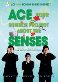 ACE Your Science Project About the Senses: Great Science Fair Ideas (Ace Your Biology Science Project)