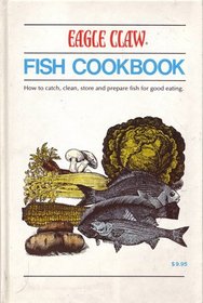 Eagle Claw fish cookbook: How to catch, clean, store, and prepare fish for good eating