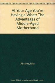 At Your Age You're Having a What: The Advantages of Middle-Aged Motherhood