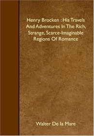 Henry Brocken : His Travels And Adventures In The Rich, Strange, Scarce-Imaginable Regions Of Romance