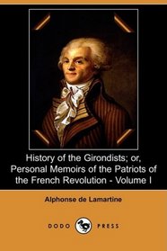 History of the Girondists; or, Personal Memoirs of the Patriots of the French Revolution - Volume I (Dodo Press)