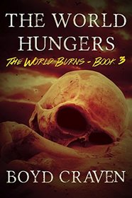 The World Hungers: A Post-Apocalyptic Story (The World Burns) (Volume 3)