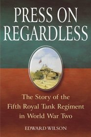 PRESS ON REGARDLESS: The Story Of The Royal Tank Regiment In WWII