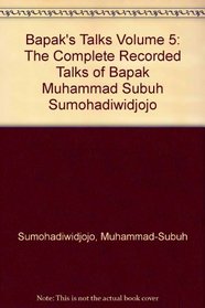 Bapak's Talks: v. 5: The Complete Recorded Talks of Muhammad-Subuh Sumohadiwidjojo (Bapak's Complete Talks) (English and Indonesian Edition)