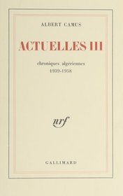 Actuelles, III: Chroniques algeriennes, 1939 - 1958