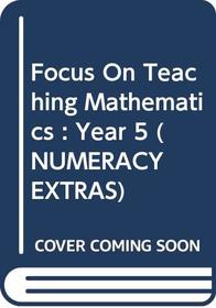 Focus on Teaching Mathematics: Year 5 (Ginn numeracy extras: focus on teaching mathematics)