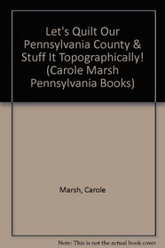 Let's Quilt Our Pennsylvania County & Stuff It Topographically! (Carole Marsh Pennsylvania Books)