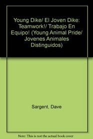 Young Dike/ El Joven Dike: Teamwork!/ Trabajo En Equipo! (Young Animal Pride/ Jovenes Animales Distinguidos) (Spanish Edition)
