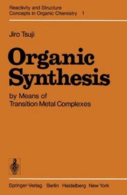 Organic Synthesis by Means of Transition Metal Complexes: A Systematic Approach (Reactivity and Structure: Concepts in Organic Chemistry)