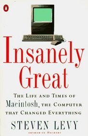 Insanely Great: The Life and Times of Macintosh, the Computer That Changed Everything