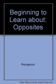 Beginning to Learn about: Opposites (Beginning to Learn about Series)